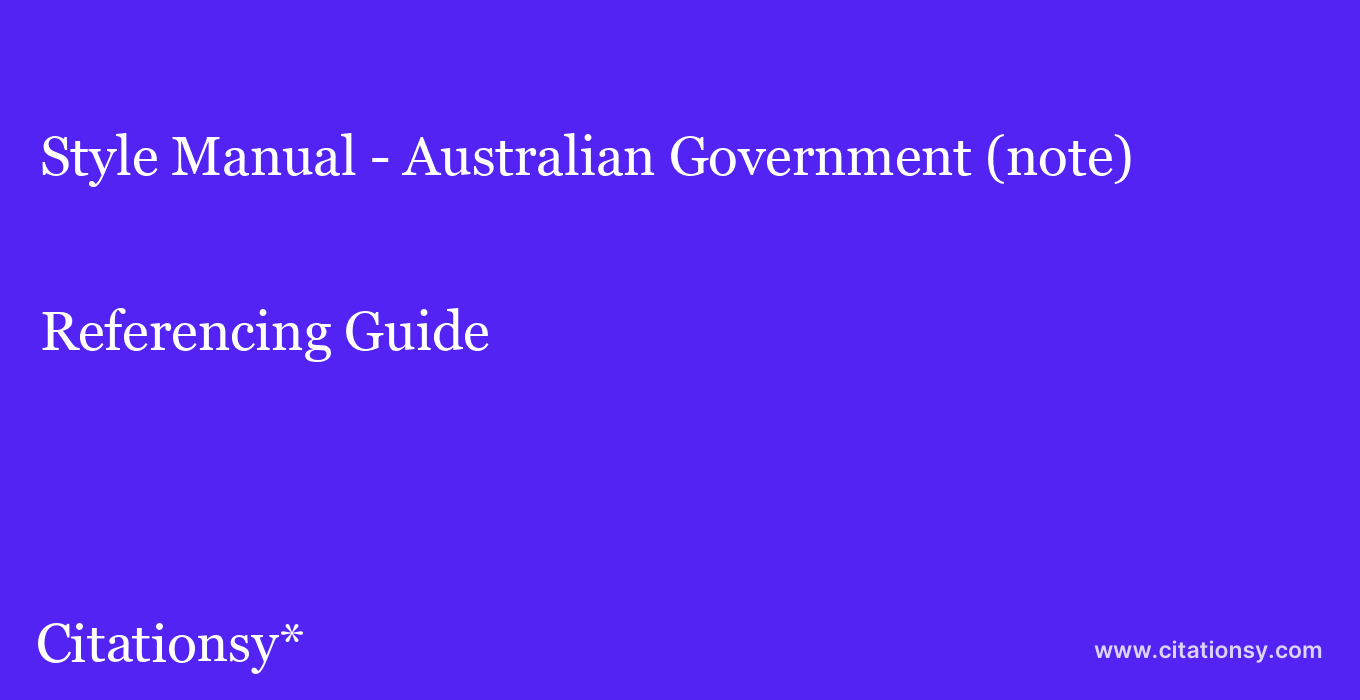 cite Style Manual - Australian Government (note)  — Referencing Guide